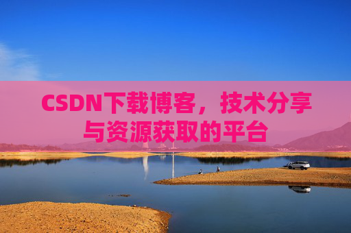 CSDN下载博客,技术分享与资源获取的平台
